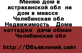 Меняю дом в астраханской обл. на дом в миассе - Челябинская обл. Недвижимость » Дома, коттеджи, дачи обмен   . Челябинская обл.